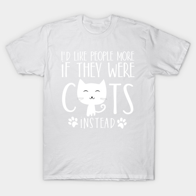 I'd like people more if they were cats instead T-Shirt-TOZ